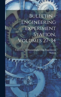 Bulletin - Engineering Experiment Station, Volumes 27-34 1