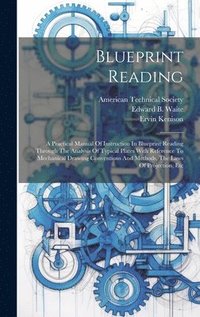 bokomslag Blueprint Reading; A Practical Manual Of Instruction In Blueprint Reading Through The Analysis Of Typical Plates With Reference To Mechanical Drawing Conventions And Methods, The Laws Of Projection,