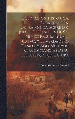 bokomslag Disertacion Historica, Cronologica, Genealogica, Sobre Los Jueces De Castilla Nuo Nuez Rasura, Y Lain Calvo, Y El Verdadero Tiempo, Y Ao, Motivos, Circunstancias De Su Eleccion, Y Judicatura