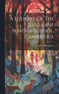 A History Of The Jesus Lane Sunday School, Cambridge 1