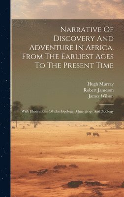 Narrative Of Discovery And Adventure In Africa, From The Earliest Ages To The Present Time 1