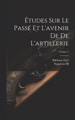 bokomslag tudes Sur Le Pass Et L'avenir De De L'artillerie; Volume 3