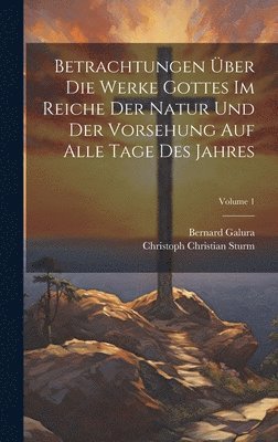 bokomslag Betrachtungen ber Die Werke Gottes Im Reiche Der Natur Und Der Vorsehung Auf Alle Tage Des Jahres; Volume 1