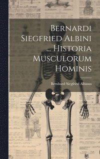 bokomslag Bernardi Siegfried Albini ... Historia Musculorum Hominis
