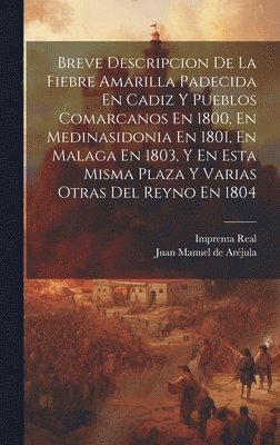 Juan Manuel de Aréjula, Imprenta Real (Madrid) - Breve Descripcion De La Fiebre Amarilla Padecida En Cadiz Y Pueblos Comarcanos En 1800, En Medinasidonia En 1801, En Malaga En 1803, Y En Esta Misma Plaza Y Varias Otras Del Reyno En 1804, Inbunden
