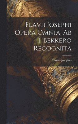 Flavii Josephi Opera Omnia, Ab I. Bekkero Recognita 1