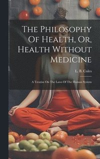bokomslag Philosophy Of Health, Or, Health Without Medicine