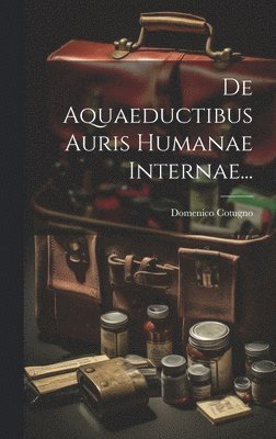 De Aquaeductibus Auris Humanae Internae... 1