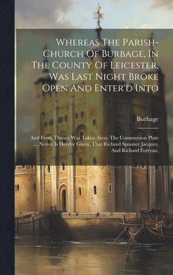 Whereas The Parish-church Of Burbage, In The County Of Leicester, Was Last Night Broke Open And Enter'd Into 1
