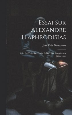 Essai Sur Alexandre D'aphrodisias 1