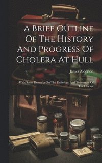 bokomslag Brief Outline Of The History And Progress Of Cholera At Hull