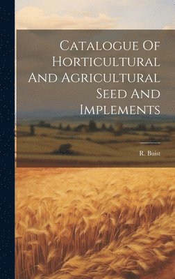 bokomslag Catalogue Of Horticultural And Agricultural Seed And Implements