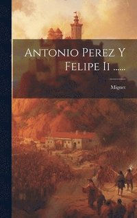 bokomslag Antonio Perez Y Felipe Ii ......