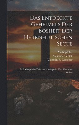 Alexander Volck, Alethophilus, Valentin E Loescher - Das Entdeckte Geheimnis Der Bosheit Der Herrnhutischen Secte, Inbunden