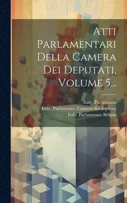 Atti Parlamentari Della Camera Dei Deputati, Volume 5... 1