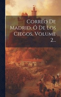 bokomslag Correo De Madrid,  De Los Ciegos, Volume 2...