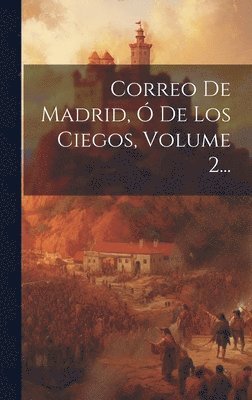 Correo De Madrid,  De Los Ciegos, Volume 2... 1