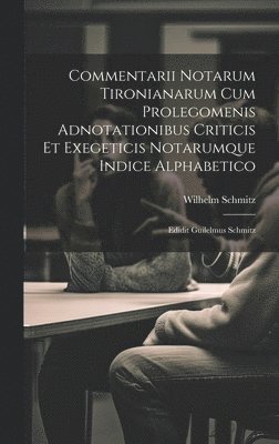 Schmitz Wilhelm 1828-1898, Wilhelm, 1828-1898, Schmitz, Wilhelm Schmitz - Commentarii Notarum Tironianarum Cum Prolegomenis Adnotationibus Criticis Et Exegeticis Notarumque Indice Alphabetico, Inbunden