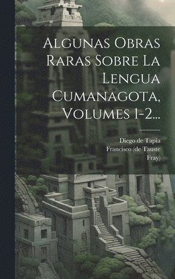 Algunas Obras Raras Sobre La Lengua Cumanagota, Volumes 1-2... 1