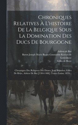 bokomslag Chroniques Relatives  L'histoire De La Belgique Sous La Domination Des Ducs De Bourgogne