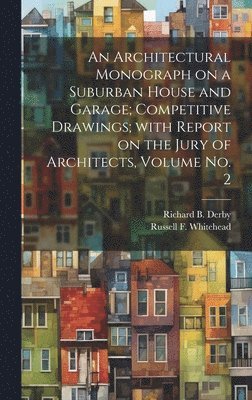 bokomslag Architectural Monograph on a Suburban House and Garage; competitive Drawings; with Report on the Jury of Architects, Volume No. 2