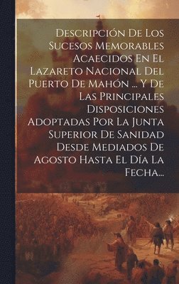 bokomslag Descripcin De Los Sucesos Memorables Acaecidos En El Lazareto Nacional Del Puerto De Mahn ... Y De Las Principales Disposiciones Adoptadas Por La Junta Superior De Sanidad Desde Mediados De