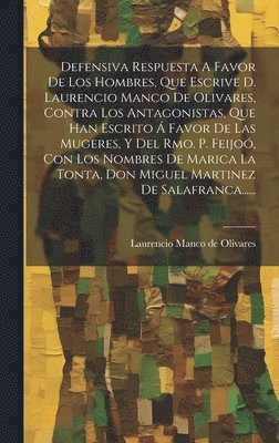 Defensiva Respuesta A Favor De Los Hombres, Que Escrive D. Laurencio Manco De Olivares, Contra Los Antagonistas, Que Han Escrito  Favor De Las Mugeres, Y Del Rmo. P. Feijo, Con Los Nombres De 1