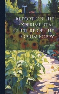 bokomslag Report On The Experimental Culture Of The Opium Poppy