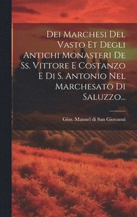 bokomslag Dei Marchesi Del Vasto Et Degli Antichi Monasteri De Ss. Vittore E Costanzo E Di S. Antonio Nel Marchesato Di Saluzzo...