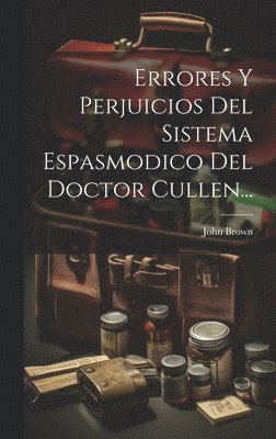 bokomslag Errores Y Perjuicios Del Sistema Espasmodico Del Doctor Cullen...