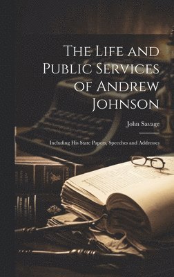 Life and Public Services of Andrew Johnson