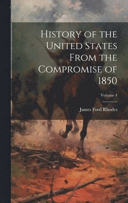 History of the United States From the Compromise of 1850; Volume 4 1