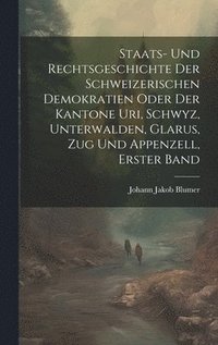 bokomslag Staats- Und Rechtsgeschichte Der Schweizerischen Demokratien Oder Der Kantone Uri, Schwyz, Unterwalden, Glarus, Zug Und Appenzell, Erster Band