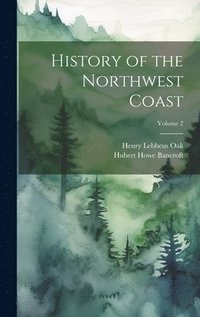 bokomslag History of the Northwest Coast; Volume 2