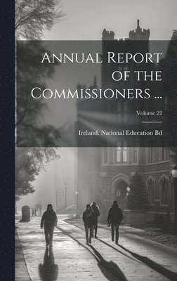 Ireland National Education Bd - Annual Report of the Commissioners ...; Volume 22, Inbunden
