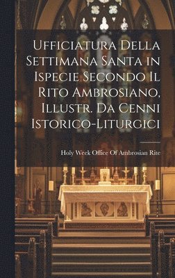 bokomslag Ufficiatura Della Settimana Santa in Ispecie Secondo Il Rito Ambrosiano, Illustr. Da Cenni Istorico-Liturgici