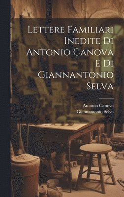 Lettere Familiari Inedite Di Antonio Canova E Di Giannantonio Selva 1