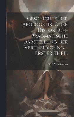 bokomslag Geschichte Der Apologetik, Oder Historisch-Pragmatische Darstellung Der Vertheidigung ... ERSTER THEIL