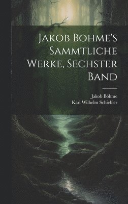 Jakob Bohme's Sammtliche Werke, Sechster Band 1