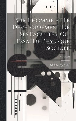 Adolphe Quételet - Sur L'homme Et Le Développement De Ses Facultés, Ou, Essai De Physique Sociale; Volume 2, Inbunden