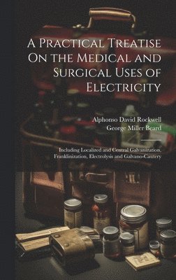 bokomslag A Practical Treatise On the Medical and Surgical Uses of Electricity