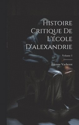 bokomslag Histoire Critique De L'cole D'alexandrie; Volume 1
