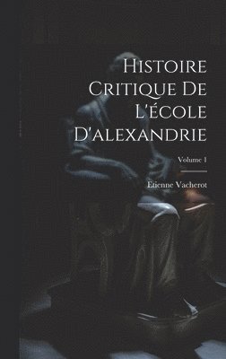 Etienne Vacherot - Histoire Critique De L'école D'alexandrie; Volume 1, Inbunden