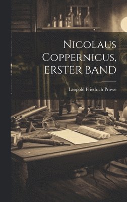 Leopold Friedrich Prowe - Nicolaus Coppernicus, ERSTER BAND, Inbunden