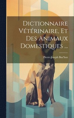 Dictionnaire Vtrinaire, Et Des Animaux Domestiques ... 1