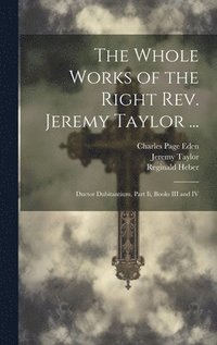 bokomslag The Whole Works of the Right Rev. Jeremy Taylor ...: Ductor Dubitantium, Part Ii, Books III and IV