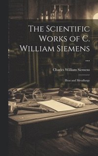 bokomslag The Scientific Works of C. William Siemens ...