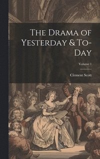 bokomslag The Drama of Yesterday & To-Day; Volume 1