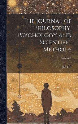 Jstor - Journal of Philosophy, Psychology and Scientific Methods; Volume 2, Inbunden