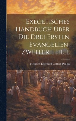 Heinrich Eberhard Gottlob Paulus - Exegetisches Handbuch Über Die Drei Ersten Evangelien, ZWEITER THEIL, Inbunden
